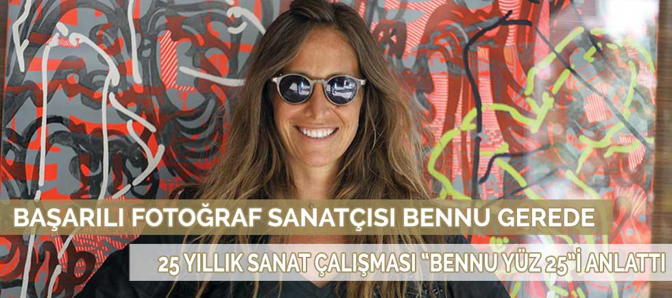 BAŞARILI FOTOĞRAF SANATÇISI BENNU GEREDE