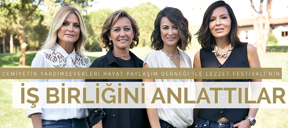 CEMİYETİN YARDIMSEVER İSİMLERİ HAYAT PAYLAŞIM DERNEĞİ İLE LEZZET FESTİVALİ’NİN  İŞBİRLİĞİNİ ANLATTILAR