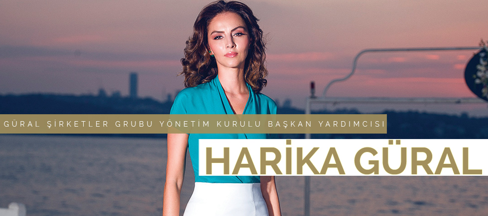 GÜRAL ŞİRKETLER GRUBU  YÖNETİM KURULU BAŞKAN YARDIMCISI HARİKA GÜRAL