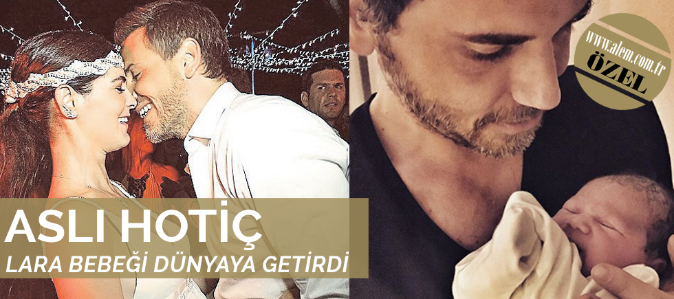 ASLI HOTİÇ DOĞUM YAPTI