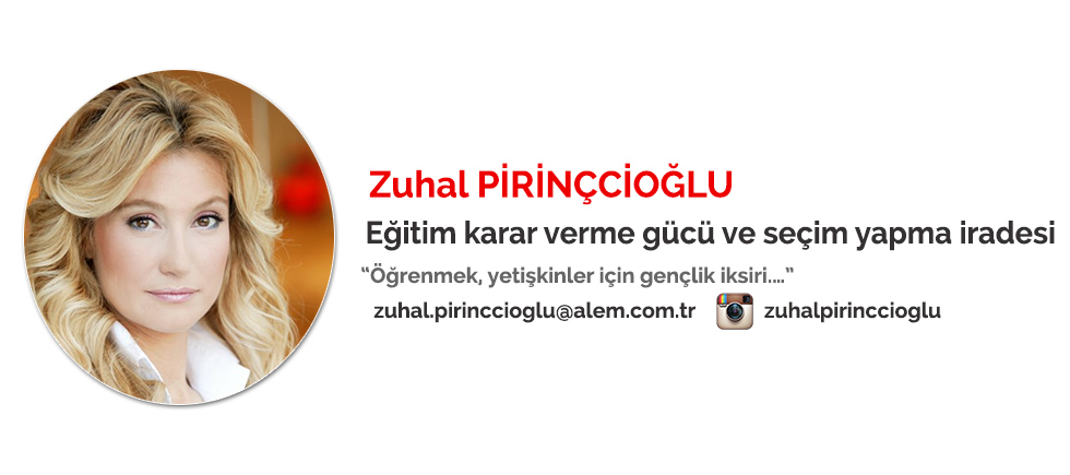 ZUHAL PİRİNÇCİOĞLU "EĞİTİM KARAR VERME GÜCÜ VE SEÇİM YAPMA İRADESİ SUNUYOR"