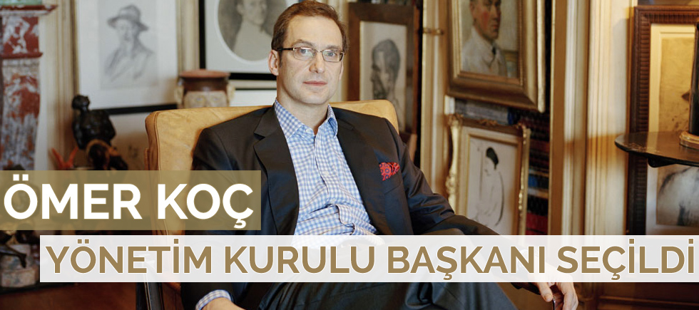  YÖNETİM KURULU BAŞKANLIĞINA ÖMER KOÇ ATANDI