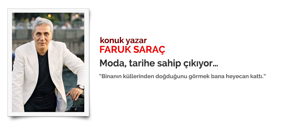 KONUK YAZAR: FARUK SARAÇ "MODA, TARİHE SAHİP ÇIKIYOR"