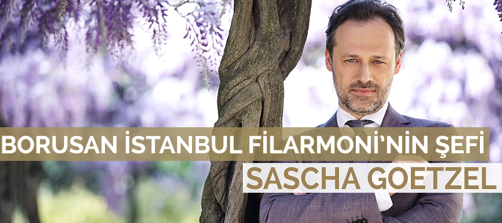 BORUSAN İSTANBUL FİLARMONİ’NİN ŞEFİ SASCHA GOETZEL