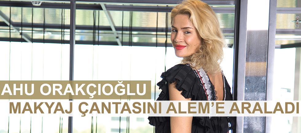 AHU ORAKÇIOĞLU MAKYAJ ÇANTASINI ARALADI