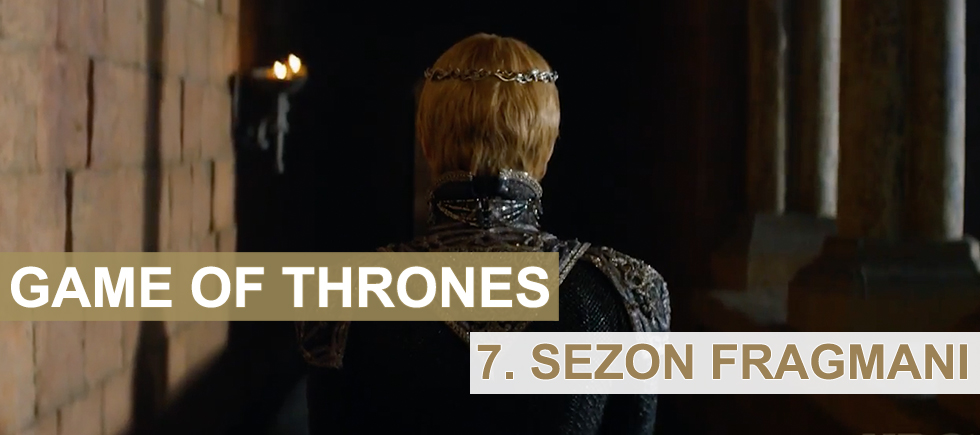 GAME OF THRONES 7. SEZON HEYECANI TIRMANIYOR!