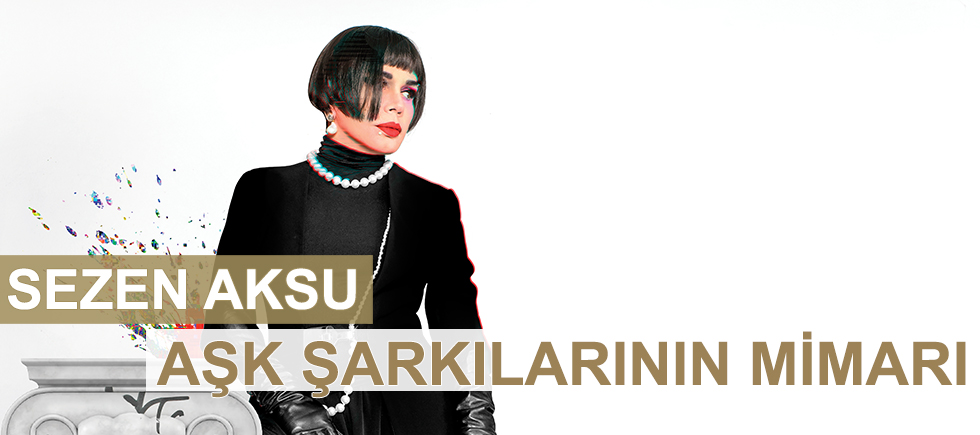 SEZEN AKSU: AŞK ŞARKILARININ MİMARI