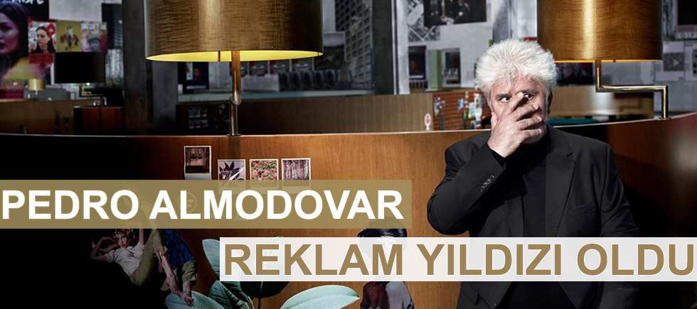 PEDRO ALMODOVAR REKLAM YILDIZI OLDU