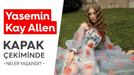 Yasemin Kay Allen Kapak Çekiminde Neler Yaşandı?