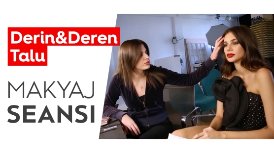 Deren & Derin Talu | Makyaj Seansı