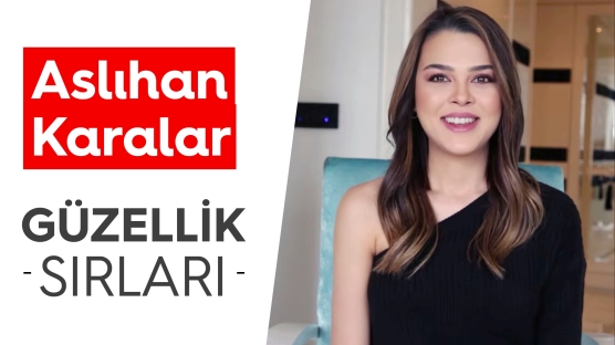 Aslıhan Karalar'ın Güzellik Sırları