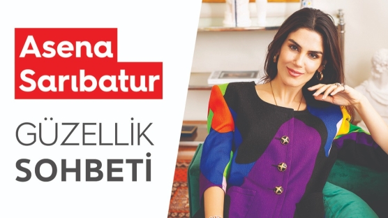 Asena Sarıbatur ile Güzellik Sohbeti