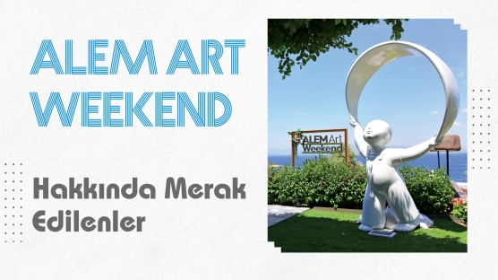 ALEM Art Weekend | Hakkında Merak Edilen Her Şey