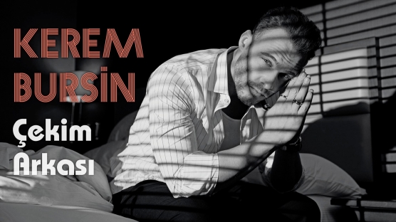 Kerem Bürsin ile Kamera Arkası