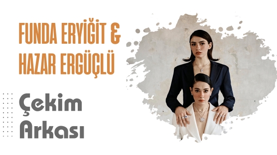 Funda Eryiğit & Hazar Ergüçlü Çekim Arkası