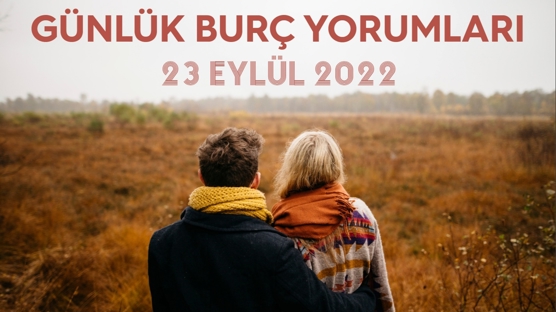 23 Eylül 2022 Burç Yorumu ‘Müthiş Şans ve Fırsatlar'
