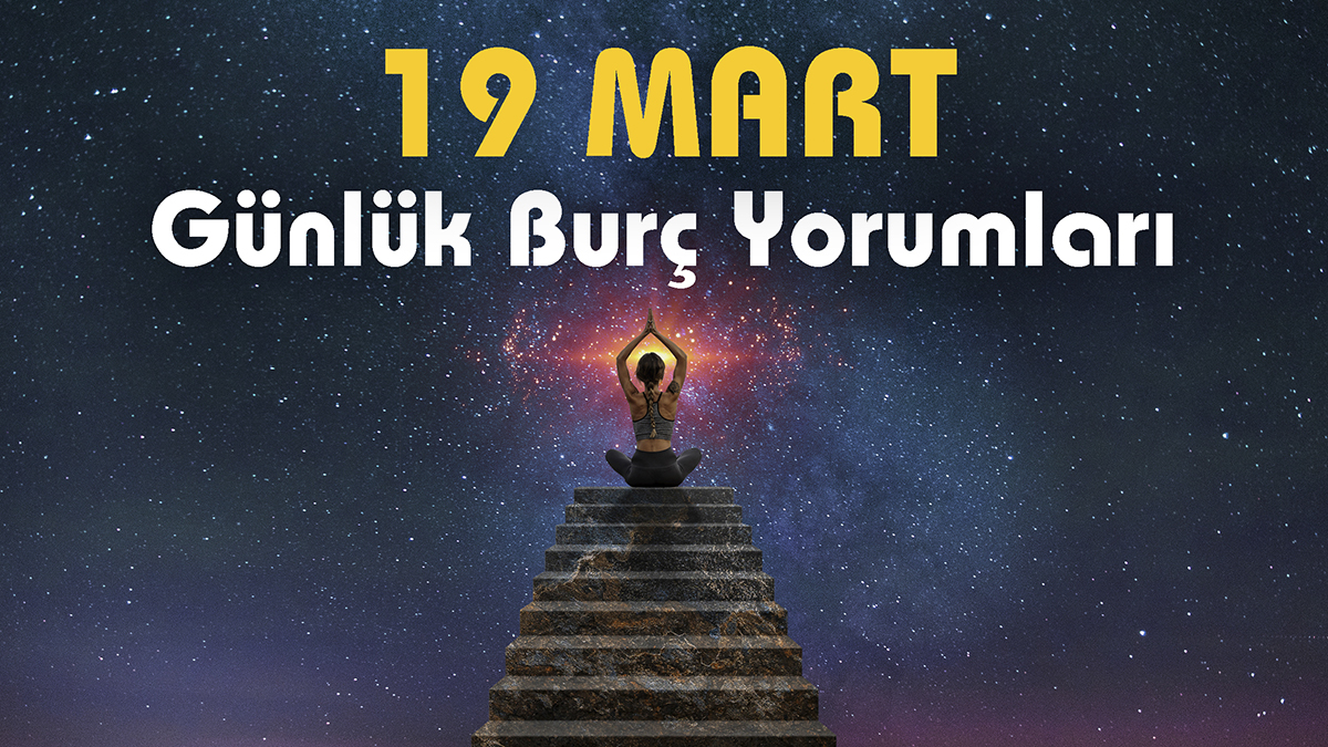 Günlük Burç Yorumu 19 Mart 2023! Kendine inan, başaracaksın