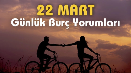 Günlük Burç Yorumu 22 Mart 2023! Tekliflere Hazır Olun