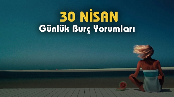 30 Nisan 2023 Pazar Günlük Burç Yorumları: Dertleşirken Dikkat! Dedikodular Olabilir 