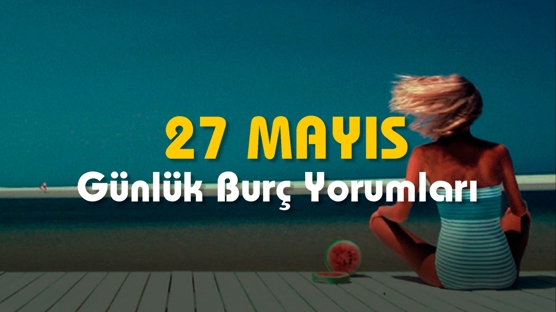 27 Mayıs 2023 Cumartesi Günlük Burç Yorumu: İlginç haberler gelebilir..